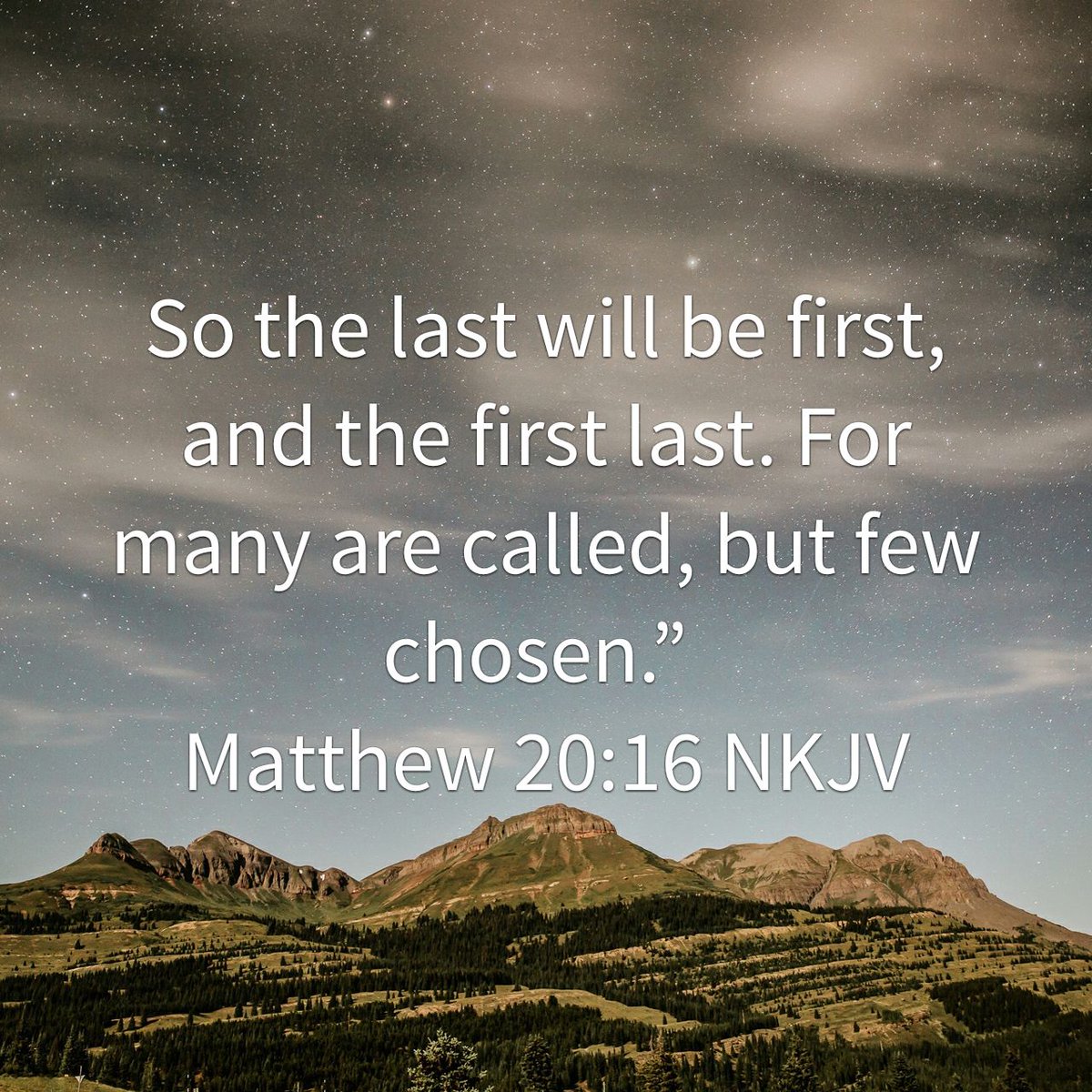 Matthew 20:16 So the last will be first, and the first will be last.