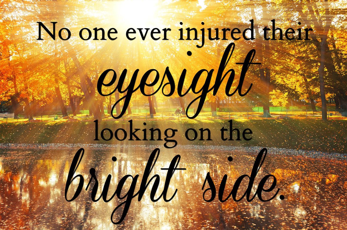 "No one ever injured their eyesight by looking on the bright side."