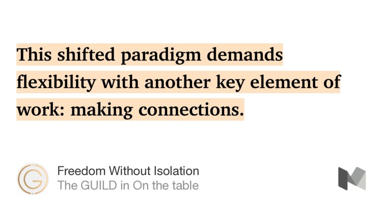 “This shifted paradigm demands flexibility with another key element of work: making connections.…” from “Freedom Without Isolation” by The GUILD.