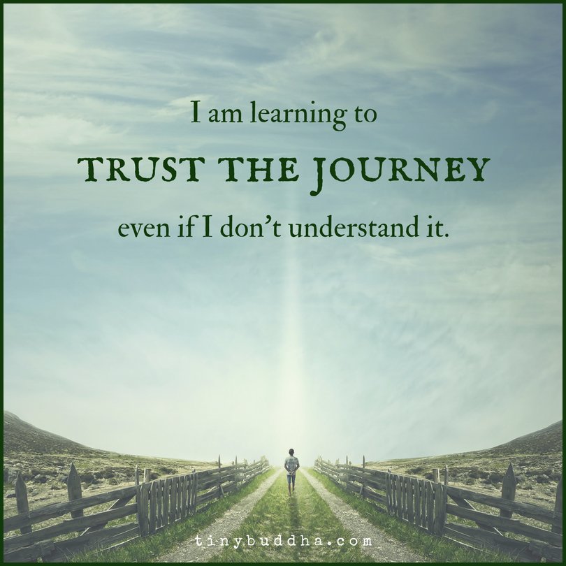 I am learning to trust the journey, even if i don't 