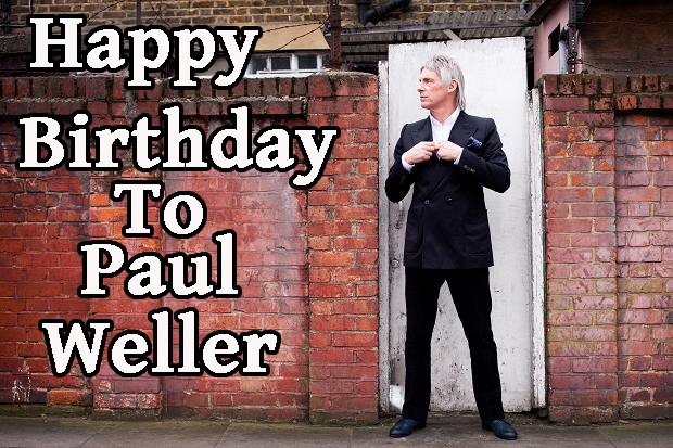 Like to wish Mr Paul Weller a Happy Birthday  