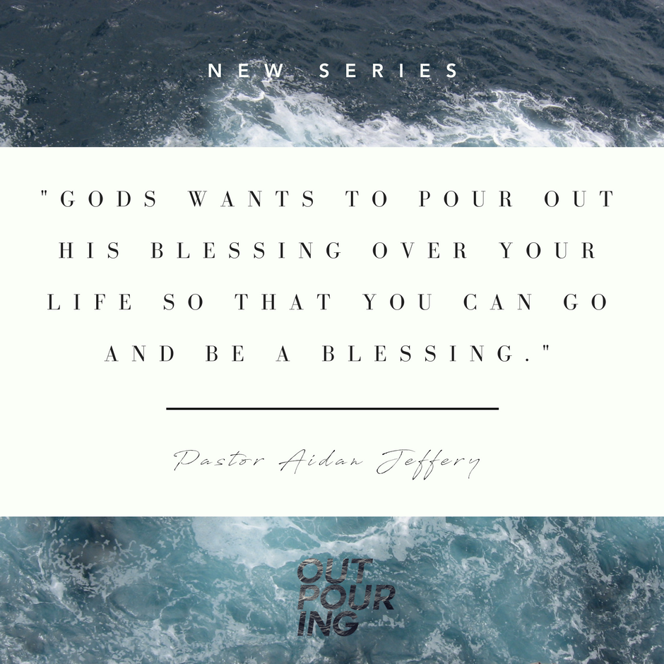 "GODS WANTS TO POUR OUT HIS BLESSING OVER YOUR LIFE SO THAT YOU CAN GO AND BE A BLESSING." - PS AIDAN JEFFERY