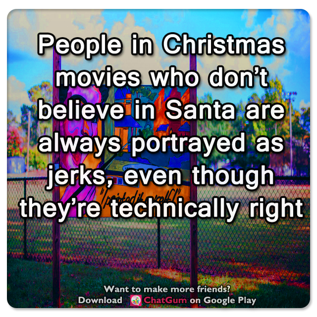 MobileChatApp's tweet photo. 🐓 People in Christmas movies who don't believe in Santa are always portrayed as jerks, even though they're technically right https://t.co/P3lxwotzbe