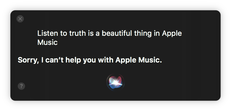 A screenshot of Siri in macOS. The query says, "Listen to Truth is a Beautiful Thing in Apple Music." Siri responds, "Sorry, I can't help you with Apple Music."