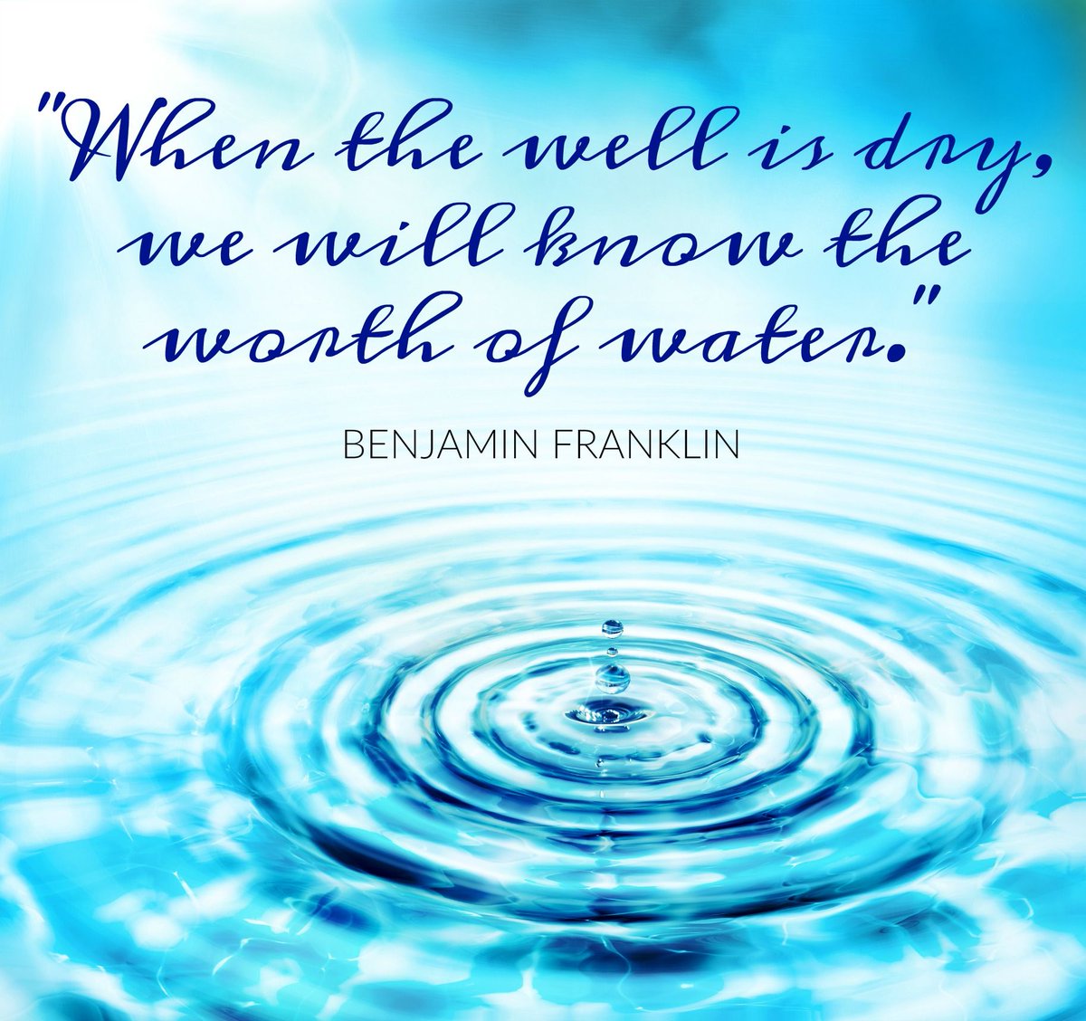 "When the well is dry, we will know the worth of water." - Benjamin Franklin