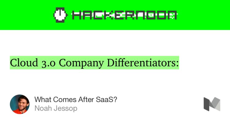 “…Cloud 3.0 Company Differentiators:” from “What Comes After SaaS?” by Noah Jessop.