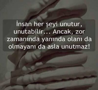 Kötü günümde yalnız bırakanlar iyi günümde benden uzaklarda olsunlar...!