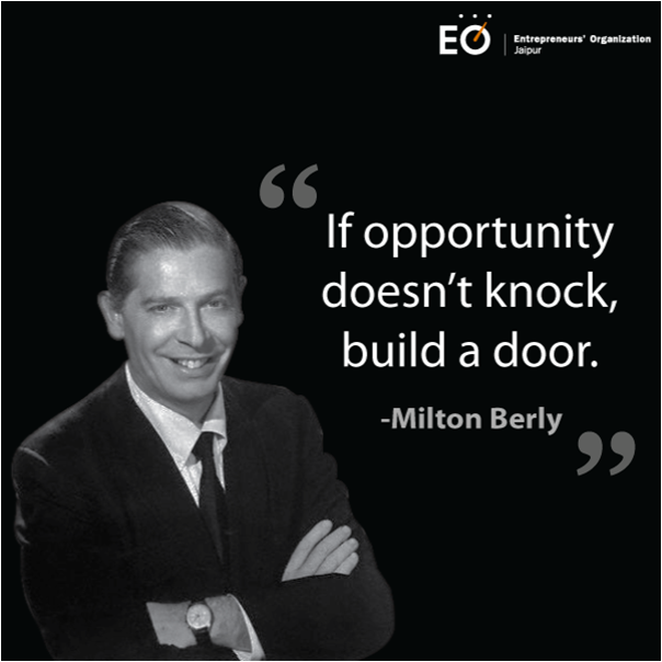 Milton Barley, the famous American comedian &amp; actor, said it rightly that one needs to create opportunity on his own &amp; not wait for it!
 #EO