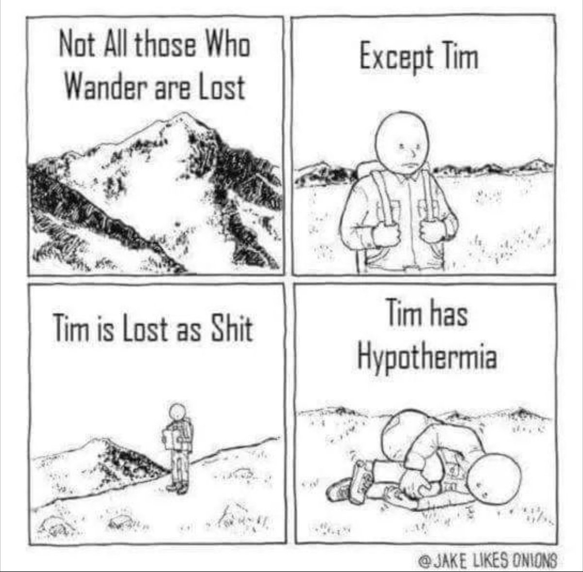 Don't be Tim.

Always have the right gear &amp; know how to use a map and compass!