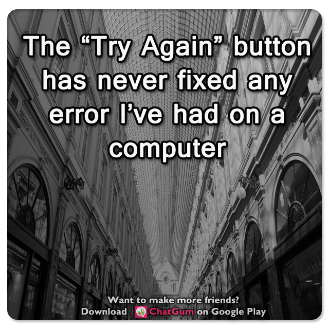 MobileChatApp's tweet photo. 💝 The "Try Again" button has never fixed any error I've had on a computer https://t.co/jXwLWe9KyS