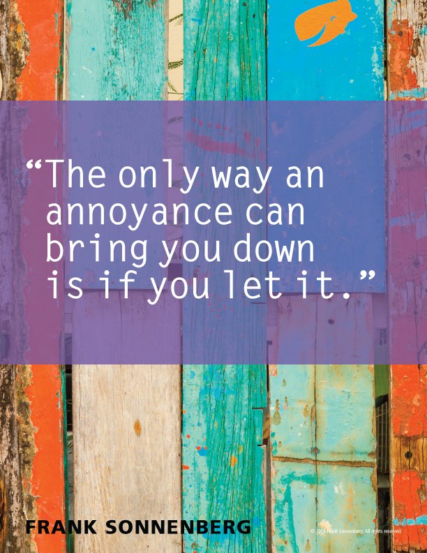 “The only way an annoyance can bring you down is if you let it.” ~ Frank Sonnenberg <a href="/FSonnenberg/">Frank Sonnenberg</a> #problems
