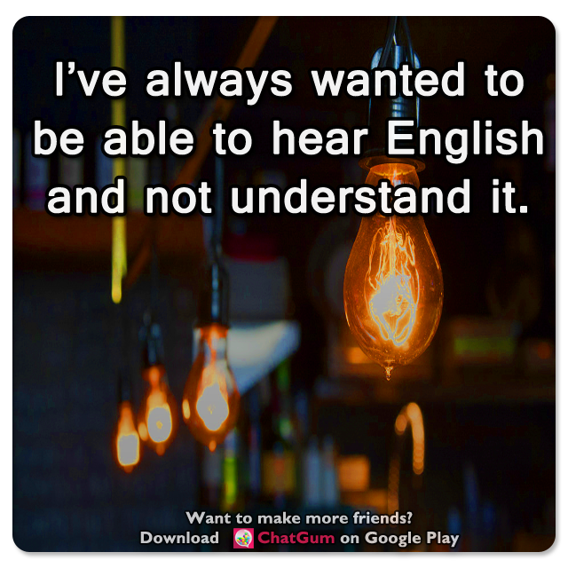 MobileChatApp's tweet photo. 🐹 I've always wanted to be able to hear English and not understand it. https://t.co/wVaJpclVb4