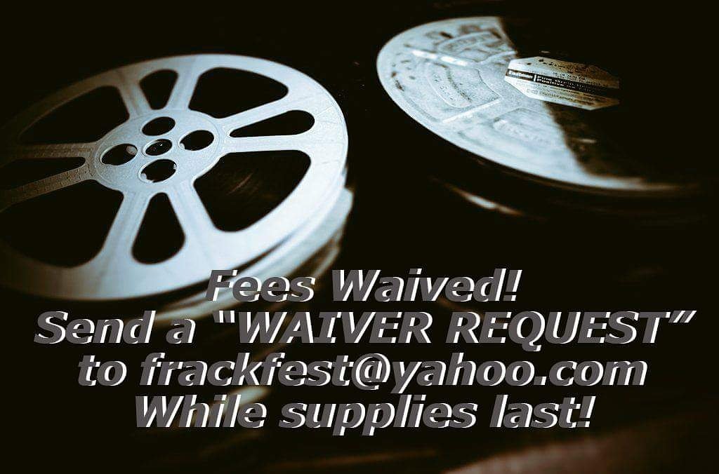 SUBMISSION FEES WAIVED! Send a WAIVER REQUEST to frackfest@yahoo.com  We will send you a one-time use waiver to use with Withoutabox. FREE!