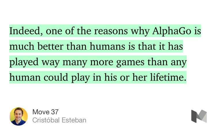 “…Indeed, one of the reasons why AlphaGo is much better than humans is that it has played way many more games than any human could play in his or her lifetime.…” from “Move 37” by Cristóbal Esteban.