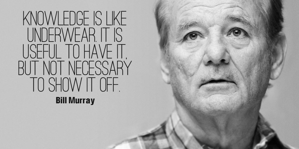 LadyTerezie's tweet photo. Knowledge is like underwear. It is useful to have it, but not necessary to show it off. - Bill Murray #quote https://t.co/d0q2RJJkED