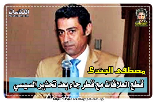 مصطفى الجندى قطع العلاقات مع قطر جاء بعد تحذير السيسي