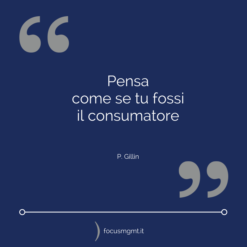 FocusMgmt_it's tweet image. &quot;Pensa come se tu fossi il consumatore&quot; - P. Gillin #PaulGillin #focusmeme #marketing