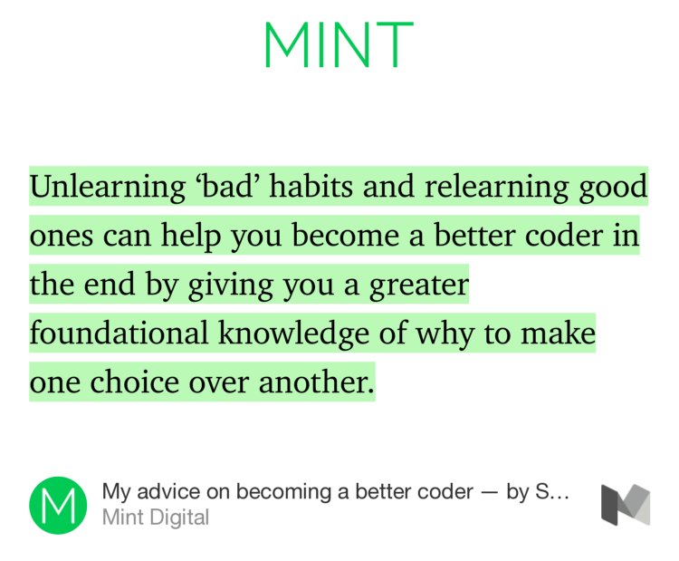 “…Unlearning ‘bad’ habits and relearning good ones can help you become a better coder in the end by giving you a greater foundational knowledge of why to make one choice over another.” from “My advice on becoming a better coder — by Shoshi Roberts” by Mint Digital.