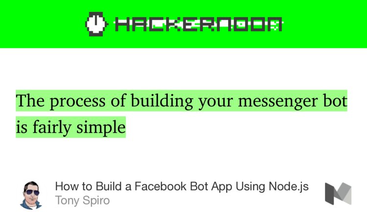 “The process of building your messenger bot is fairly simple…” from “How to Build a Facebook Bot App Using Node.js” by Tony Spiro.