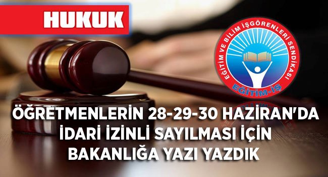 ÖĞRETMENLERİN 28-29-30 HAZİRAN`DA İDARİ İZİNLİ SAYILMASI İÇİN BAKANLIĞA YAZI YAZDIK egitimis.org.tr/guncel/hukuk-h…