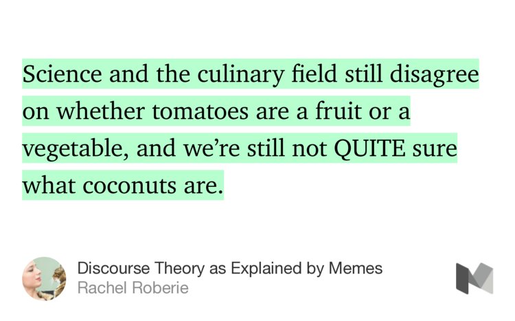 “…Science and the culinary field still disagree on whether tomatoes are a fruit or a vegetable, and we’re still not QUITE sure what coconuts are.” from “Discourse Theory as Explained by Memes” by Rachel Roberie.