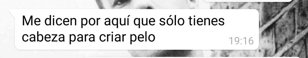 Gracias hermana, pero algo de razón hay en esa frase