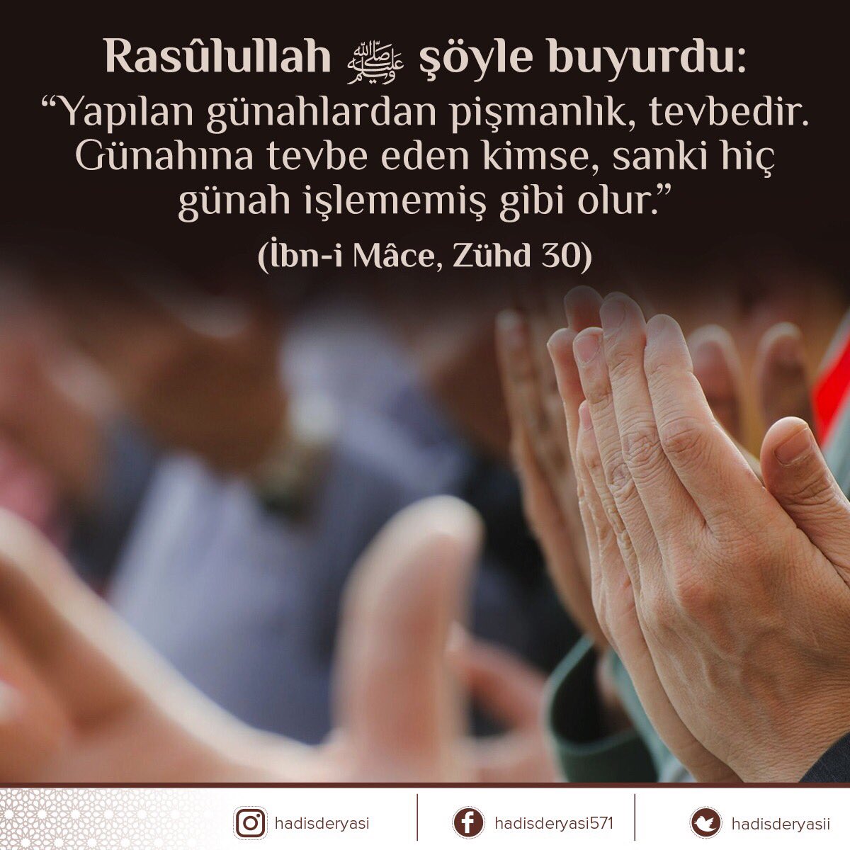 "Yapılan günahlardan pişmanlık, tevbedir. Günahına tevbe eden kimse, sanki hiç günah işlememiş gibi olur.” (İbn-i Mâce, Zühd 30)