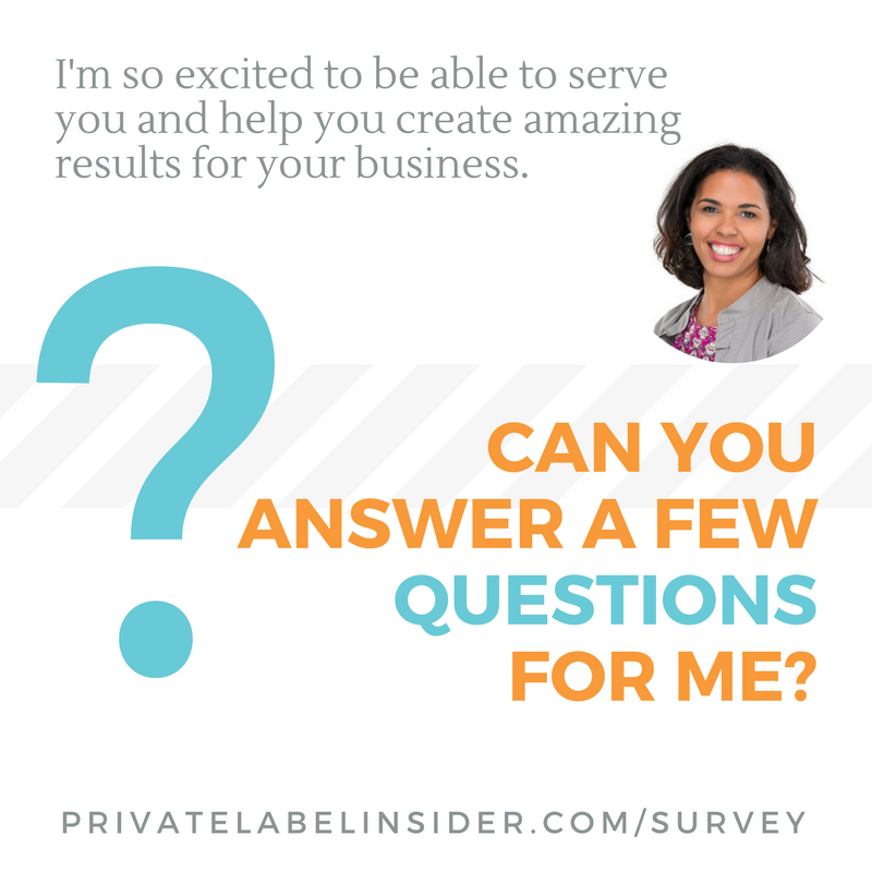 Favor, please :) 
Can you answer a few questions for me?
----> privatelabelinsider.com/survey