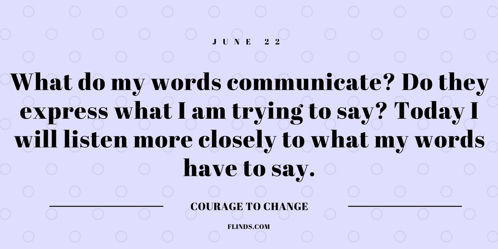 Courage to Change, June 22: What do my words communicate? Do they express... ow.ly/pVd530cujuy
