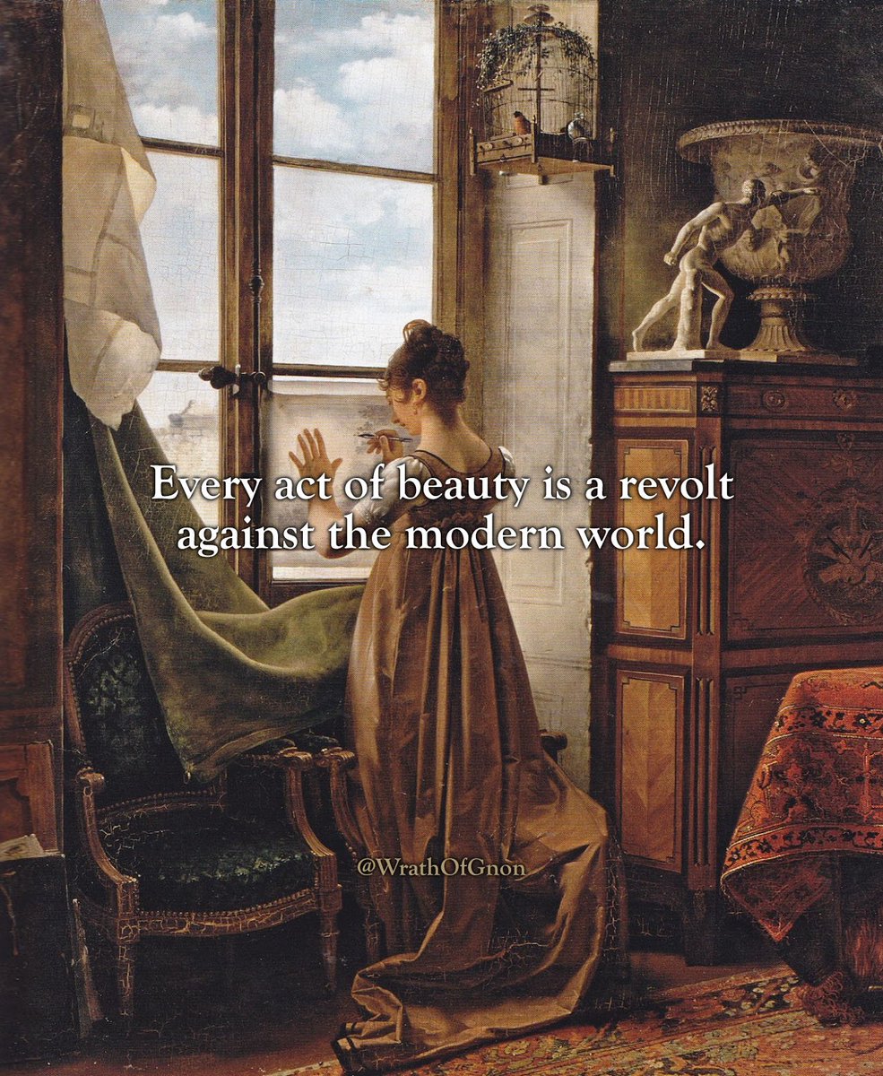 Every act of beauty is a revolt against the modern world.