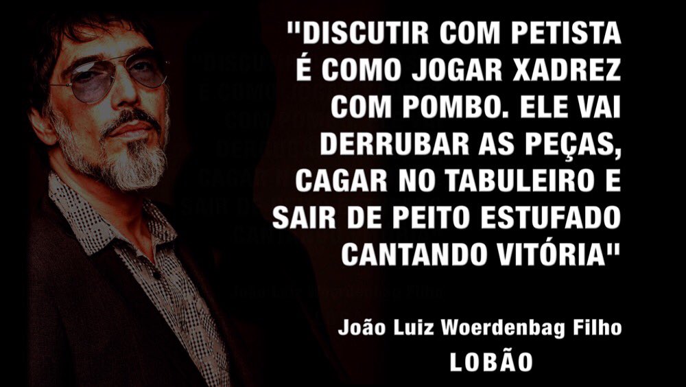 discutir com petista é igual jogar xadrez com pombo lobão