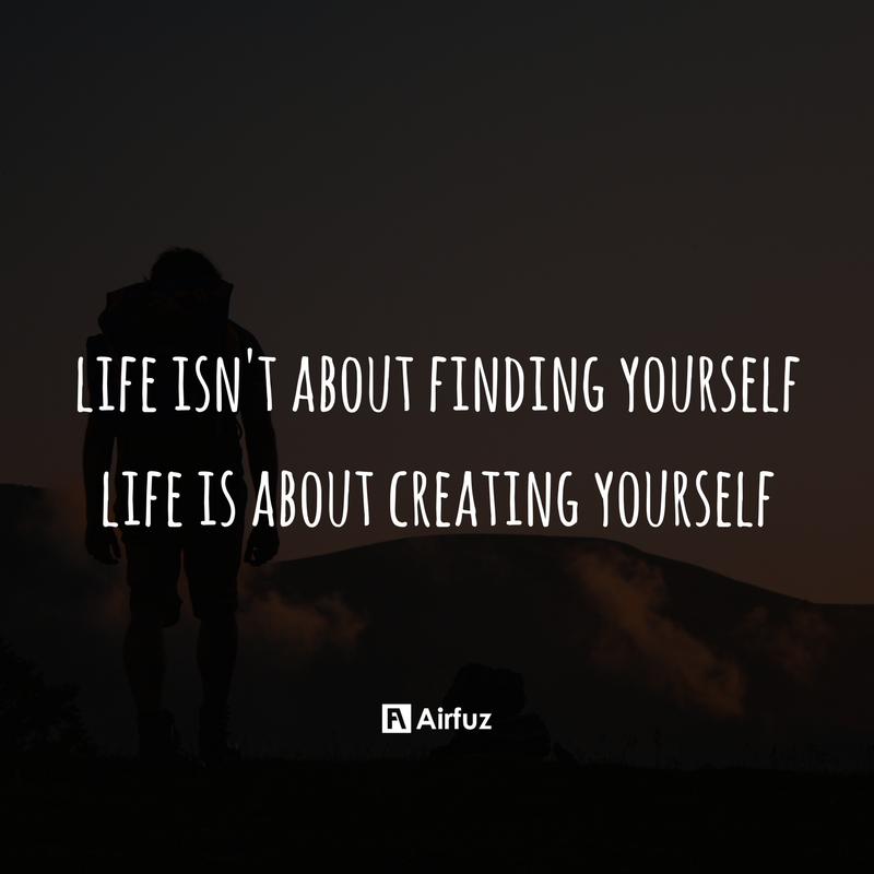 airfuz's tweet photo. Life isn't about finding yourself, life is about creating yourself. https://t.co/zAmkQp8H0c