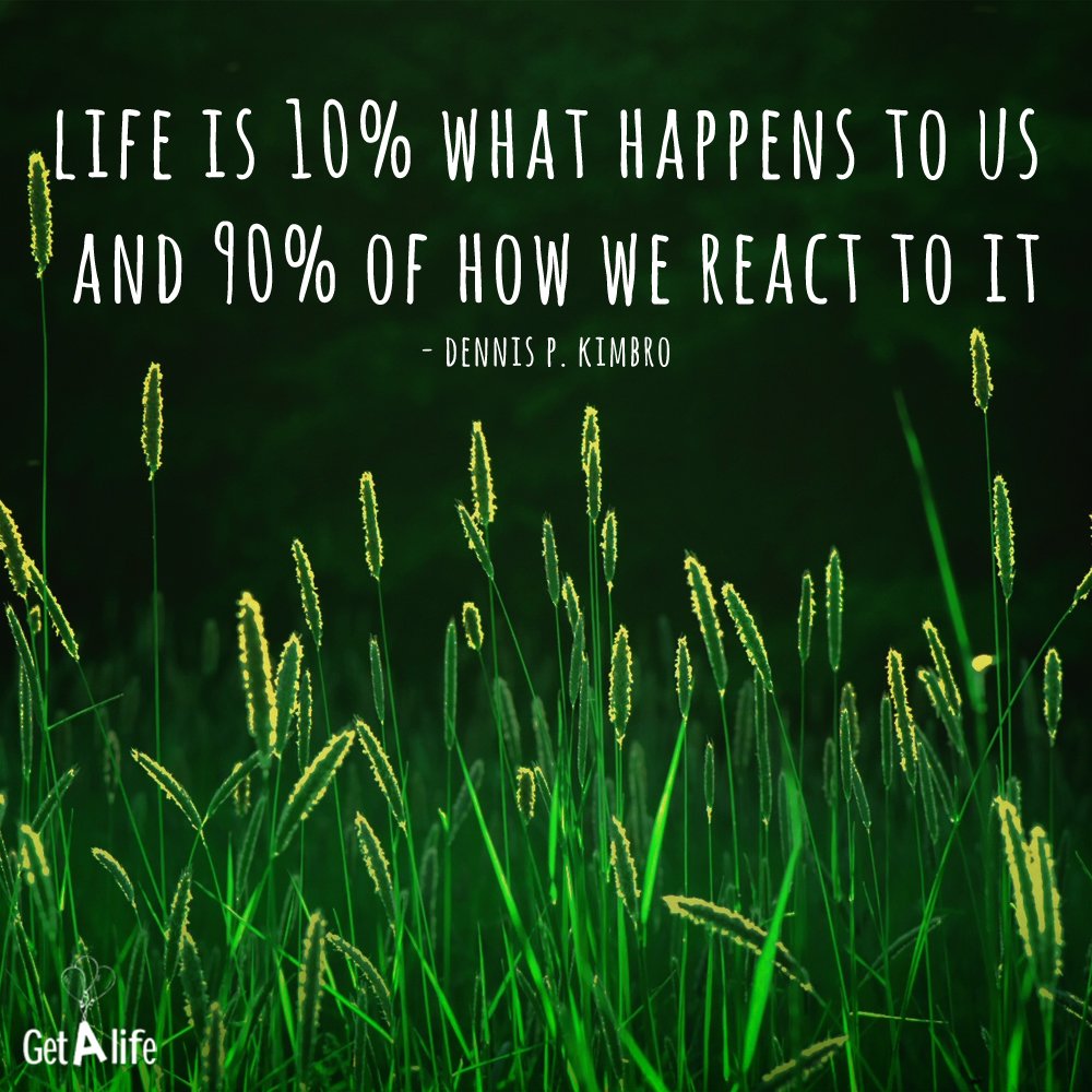 Life is 10% of what happens to us and 90% how we react to it.