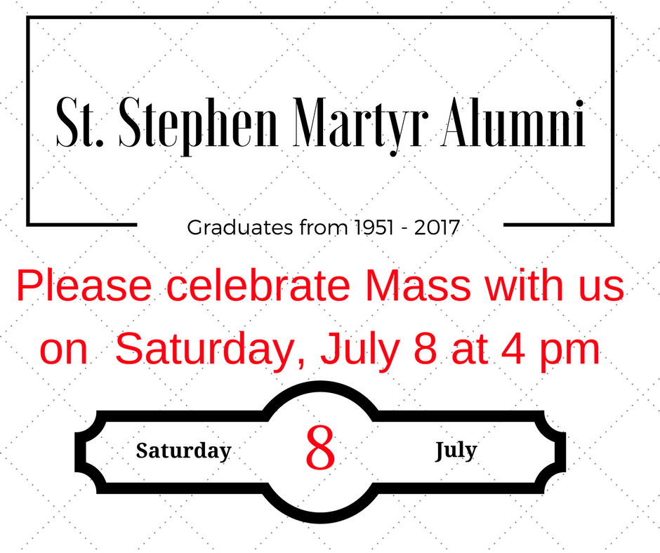 St. Stephen Martyr Alumni please join us at 4 pm Mass on Saturday, July 8th.Continue the fun with friends at our Chicken Dinner and Picnic.