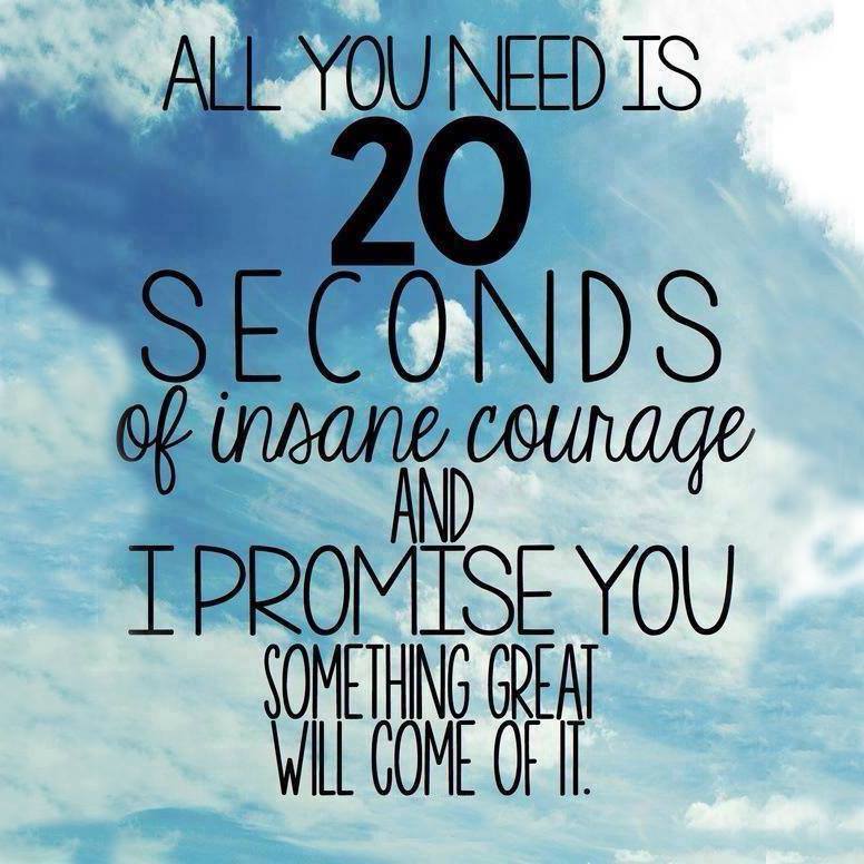 NikMilRN's tweet photo. All you need is 20 seconds of insane courage and I promise you something great will come of it. #courage #justdoit https://t.co/2derCwlHk5