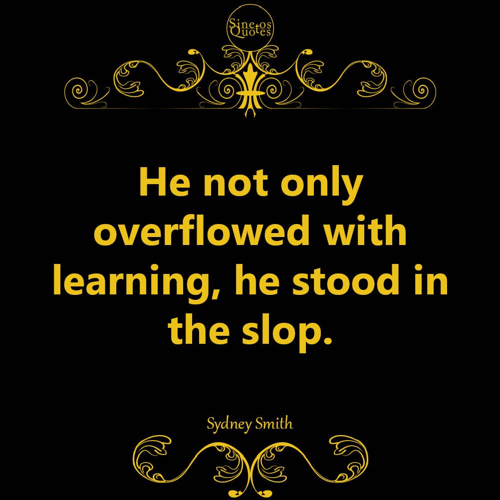 sinetosquotes's tweet photo. He not only overflowed with learning, he stood in the slop. #SydneySmith #Sydney #Smith #sinetos #quotes #quote https://t.co/w0NesNuFhA