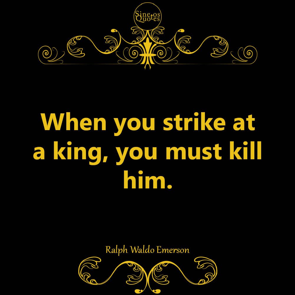 sinetosquotes's tweet photo. When you strike at a king, you must kill him. #RalphWaldoEmerson #Ralph #Waldo #Emerson #sinetos #quotes #quote https://t.co/QSQTBfT91J