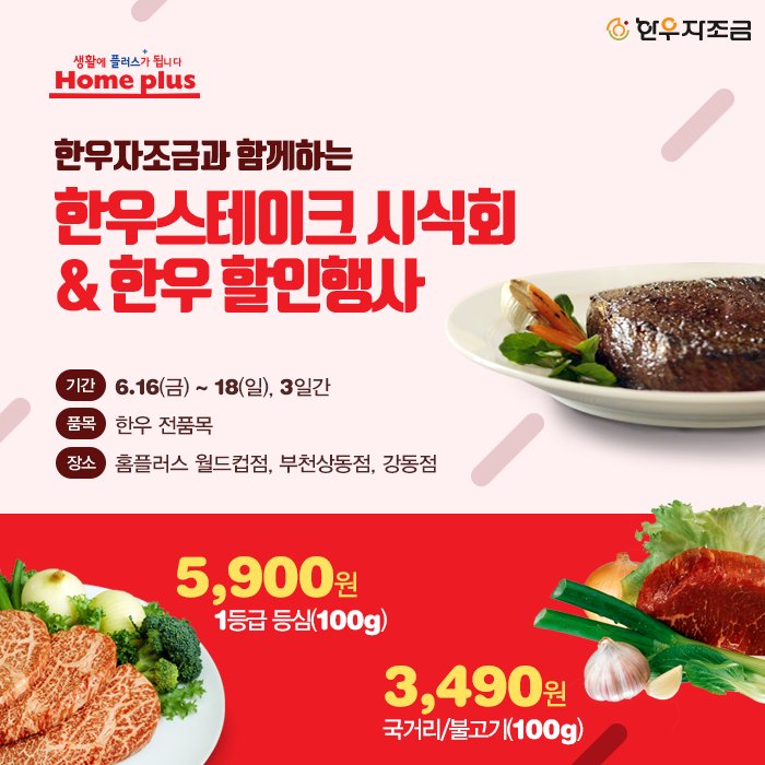 ★홈플러스 한우 스테이크 시식회 &amp; 한우 할인행사 안내★

1등급 등심(100g) 5,900원, 국거리/불고기(100g) 3,490원
장소 : 홈플러스 월드컵점, 부천 상동점, 강동점
기간 : 6월 16일(금)~18일(일) 3일
