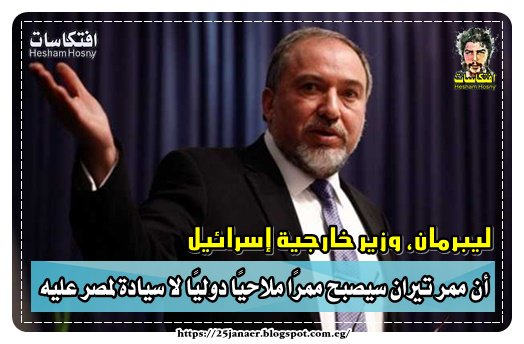ليبرمان، وزير خارجية إسرائيل أن ممر تيران سيصبح ممرًا ملاحيًا دوليًا لا سيادة لمصر عليه