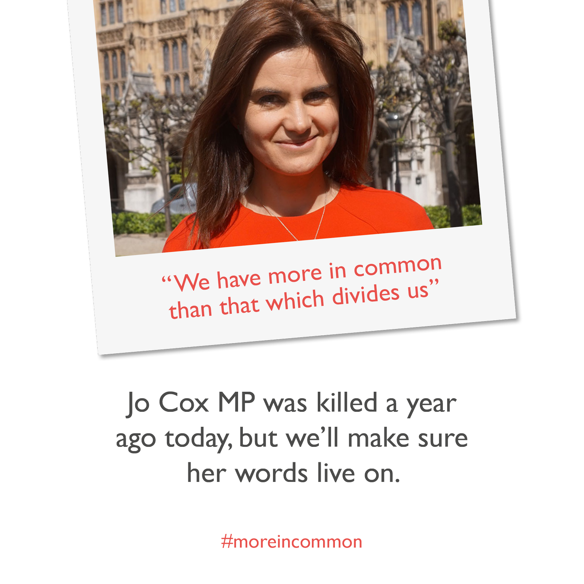 Exactly a year ago, Jo Cox was killed. Today let's keep her words alive. A powerful way you can help is by sharing Jo’s words #MoreInCommon