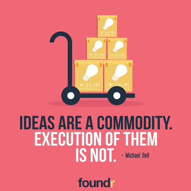 Ideas are a commodity. Execution of them is not. Michael Dell