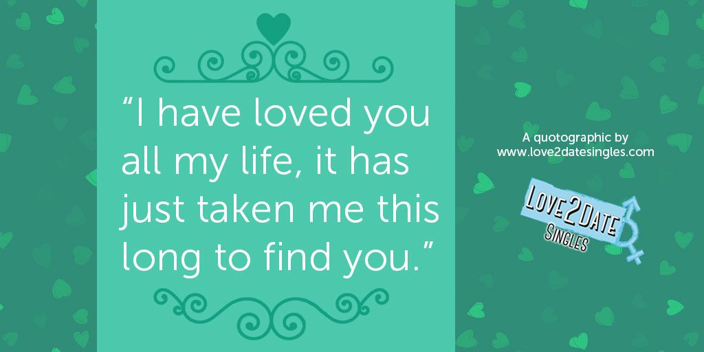 Love2DateSingle's tweet photo. I have loved you all my life, it has just taken me this long to find you. https://t.co/arterqpTag