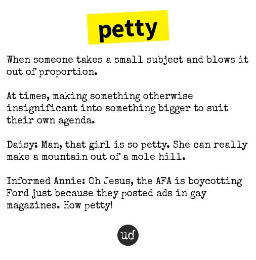Urban Dictionary On Twitter Petty When Someone Takes A Small Subject And Blows It Out Of Propo Https T Co Qfv1thml2t