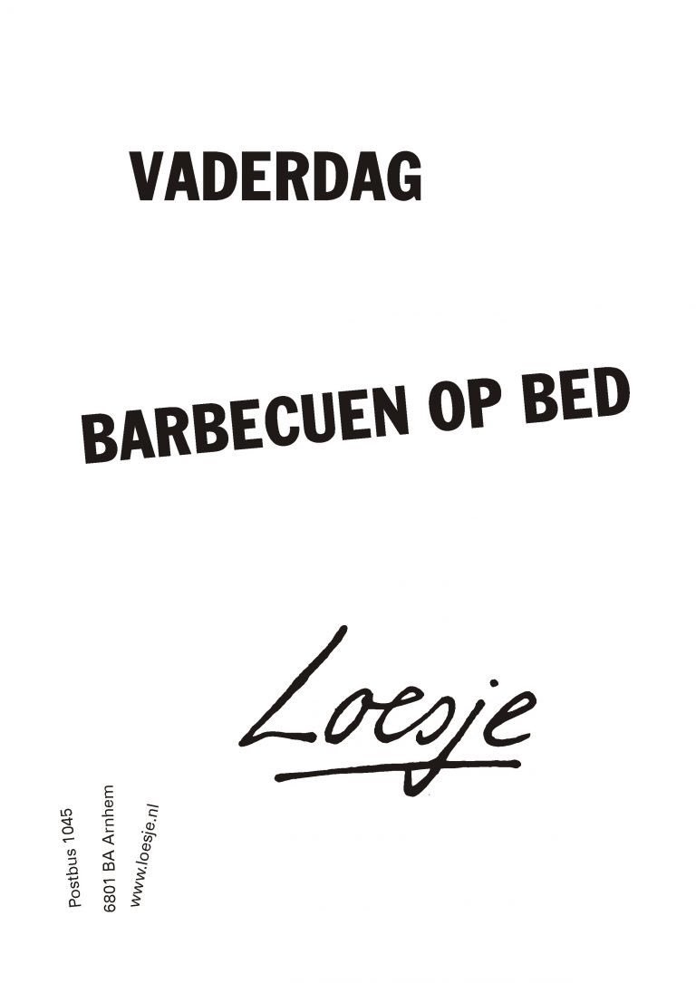 **Vaderdag
barbecueen op bed**
#loesje #vaderdag