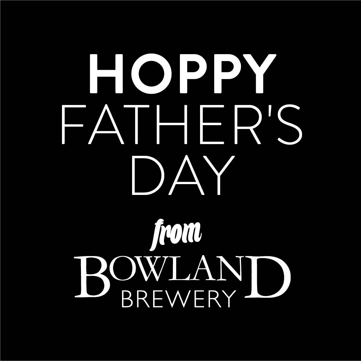 Have a Hoppy Fathers Day from all of us here at The Bowland Brewery
