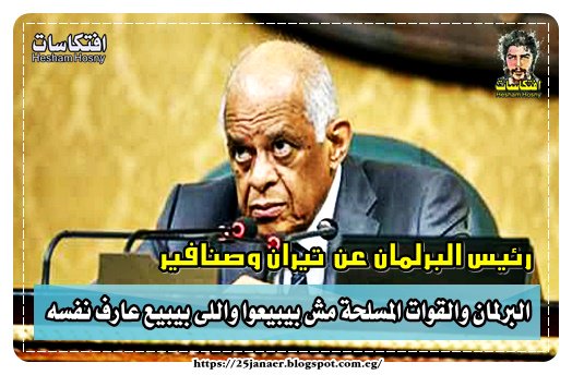 رئيس البرلمان عن تيران وصنافير البرلمان والقوات المسلحة مش بيبيعوا واللى بيبيع عارف نفسه