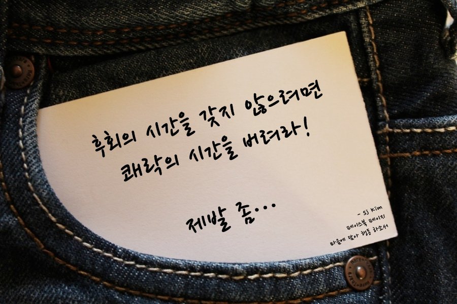 후회의 시간을 갖지 않으려면 
쾌락의 시간을 버려라! 

제발 좀…