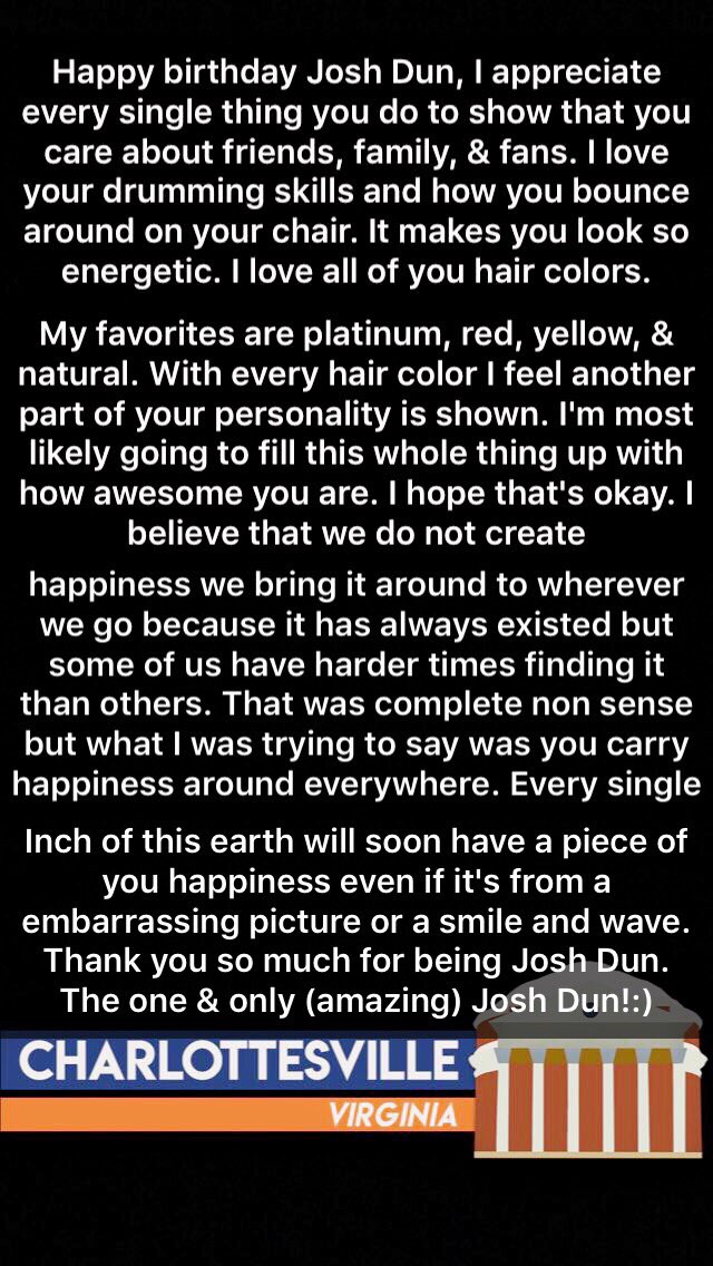 Happy birthday Josh Dun, words can\t describe how happy you\ve made me. Here\s this. I wrote it because why not:) -C 