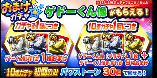 パワプロアプリ公式 ゲドーくん像おまけ付きガチャ 開催中 10連ガチャ の初回はパワストーン30個で回せるお得なガチャだよー おまけとして ゲドーくん像 10枚ついてくるよ そのうち1枚は ゲドーくん像 プラチナ 確定なんだってー パワプロアプリ公式 ゲドーくん像おまけ付きガチャ 開催中 10連ガチャ の初回はパワストーン30個で回せるお得なガチャだよー おまけとして ゲドーくん像 10枚ついてくるよ そのうち1枚は ゲドーくん像 プラチナ 確定なんだってー