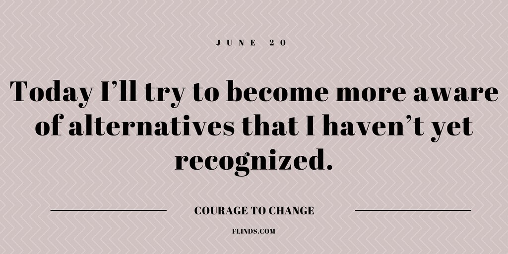 Courage to Change, June 20: Today I’ll try to become more aware of alternatives that I haven’t yet recognized. ow.ly/KQjm30cui7J